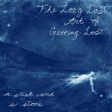The Long Lost Art Of Getting Lost mp3 Album by A Stick And A Stone