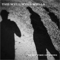 In My Time Of Dying mp3 Album by The Well Well Wells