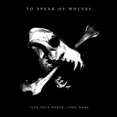 Find Your Worth, Come Home mp3 Album by To Speak of Wolves