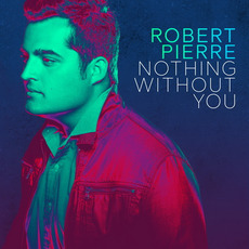 Nothing Without You mp3 Album by Robert Pierre