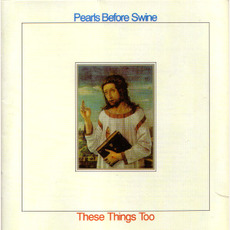 These Things Too (Re-Issue) mp3 Album by Pearls Before Swine