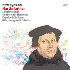 new eyes on Martin Luther mp3 Album by Jeanette Köhn, Knabenchor Hannover, Capella de la Torre, Nils Landgren & Friends