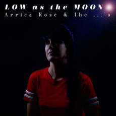 Low as the Moon mp3 Album by Arrica Rose & the ...'s