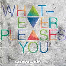 Whatever Pleases You mp3 Album by Crossroads Music