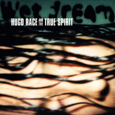 Wet Dream mp3 Album by Hugo Race + True Spirit