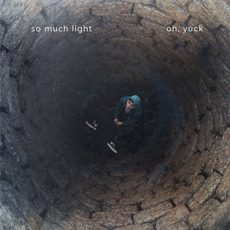 Oh, Yuck mp3 Album by So Much Light