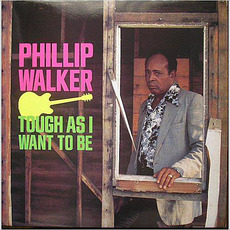 Tough As I Want To Be mp3 Album by Phillip Walker