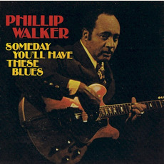 Someday You'll Have These Blues (Re-Issue) mp3 Album by Phillip Walker