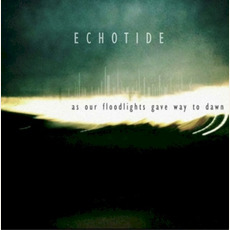 As Our Floodlights Gave Way to Dawn mp3 Album by Echotide