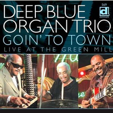 Goin' to Town: Live at the Green Mill mp3 Live by Deep Blue Organ Trio