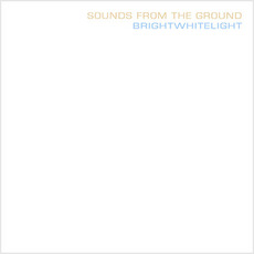 Brightwhitelight mp3 Album by Sounds From The Ground