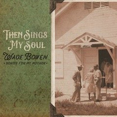Then Sings My Soul... Songs For My Mother mp3 Album by Wade Bowen
