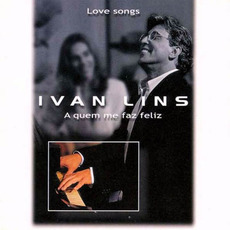 Love Songs: A Quem Me Faz Feliz mp3 Album by Ivan Lins