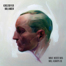 What Never Was Will Always Be mp3 Album by Kristoffer Bolander
