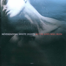 Act III: Love Will Ruin mp3 Album by Neverending White Lights