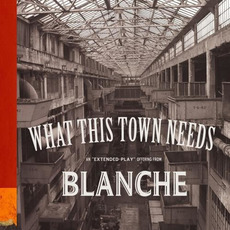 What This Town Needs mp3 Album by Blanche