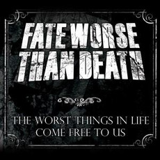 The Worst Things in Life Come Free to Us mp3 Album by Fate Worse Than Death