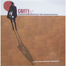 Somewhere Between the Train Station and the Dumping Grounds mp3 Album by Cavity
