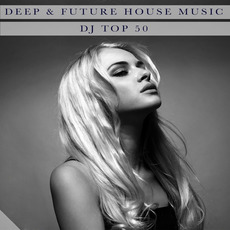 Deep & Future House Music: DJ Top 50 mp3 Compilation by Various Artists