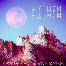 Chewbacca I'm Your Mother mp3 Album by Hyphen Hyphen