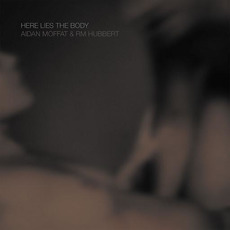 Here Lies the Body mp3 Album by Aidan Moffat & RM Hubbert
