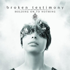 Holding On To Nothing mp3 Album by Broken Testimony