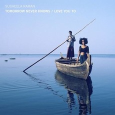 Tomorrow Never Knows / Love You To mp3 Album by Susheela Raman