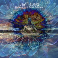 Reflections And Quiet Splendor mp3 Album by Jay Tausig