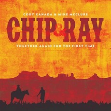 Chip & Ray, Together Again For The First Time mp3 Album by Cody Canada & Mike McClure