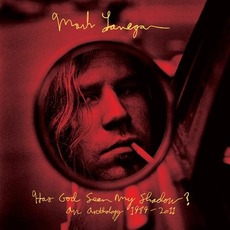 Has God Seen My Shadow? An Anthology 1989-2011 mp3 Artist Compilation by Mark Lanegan