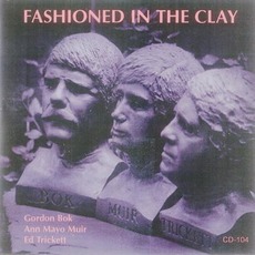 Fashioned In The Clay mp3 Album by Gordon Bok, Ann Mayo Muir & Ed Trickett