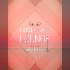 First Class Lounge: Vol. St Tropez mp3 Compilation by Various Artists