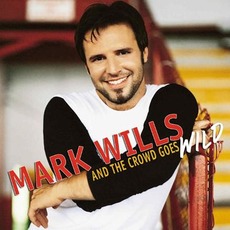 And the Crowd Goes Wild mp3 Album by Mark Wills