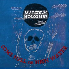 Come Hell Or High Water mp3 Album by Malcolm Holcombe