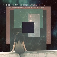 Everything (will be fine when we get to where we think we're going) mp3 Album by The Town Heroes