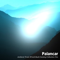 Ambient Train Wreck Back Catalog: Collection Ten mp3 Album by Palancar