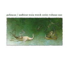 Ambient Train Wreck Series Volume One mp3 Album by Palancar