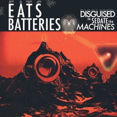 Disguised To Sedate The Machines mp3 Album by Eats Batteries