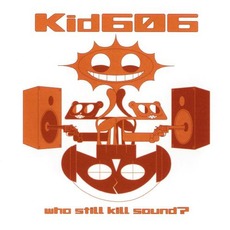 Who Still Kill Sound? mp3 Album by Kid606