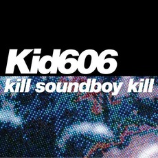 Kill Soundboy Kill mp3 Album by Kid606