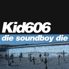 Die Soundboy Die mp3 Album by Kid606