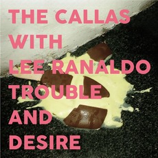 Trouble And Desire mp3 Album by The Callas With Lee Ranaldo