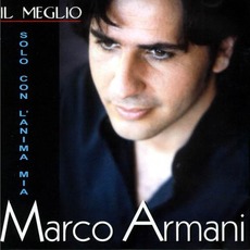 Il meglio: Solo con l'anima mia mp3 Album by Marco Armani