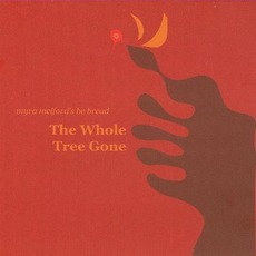 The Whole Tree Gone mp3 Album by Myra Melford's Be Bread