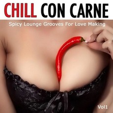 Chill Con Carne, Vol. 1: Spicy Lounge Groove for Love Making mp3 Compilation by Various Artists