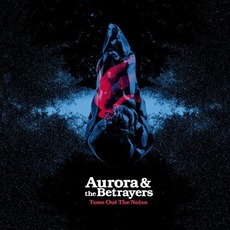 Tune Out The Noise mp3 Album by Aurora & The Betrayers