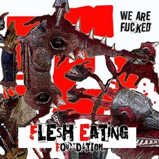 We Are Fucked mp3 Album by Flesh Eating Foundation