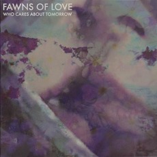 Who Cares About Tomorrow mp3 Album by Fawns of Love
