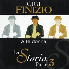 La Storia, Parte 3: A te donna mp3 Album by Gigi Finizio