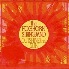 Outshine the Sun mp3 Album by Foghorn Stringband